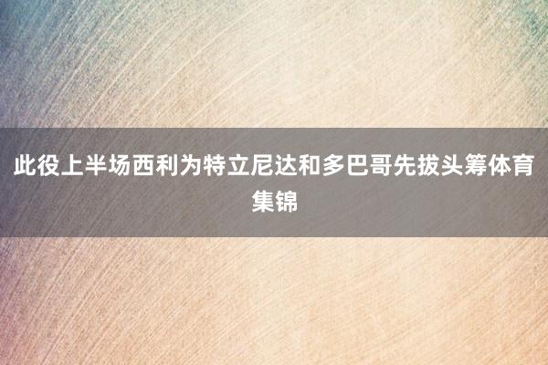 此役上半场西利为特立尼达和多巴哥先拔头筹体育集锦