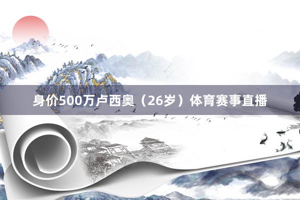 身价500万卢西奥（26岁）体育赛事直播