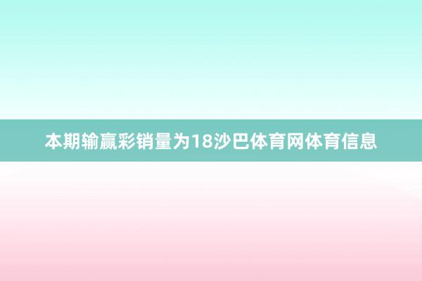 本期输赢彩销量为18沙巴体育网体育信息