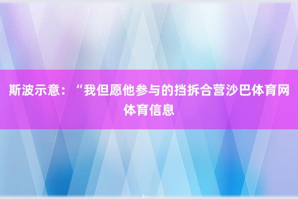 斯波示意：“我但愿他参与的挡拆合营沙巴体育网体育信息