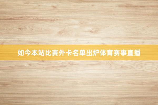 如今本站比赛外卡名单出炉体育赛事直播