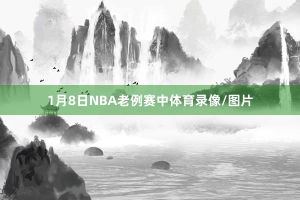 1月8日NBA老例赛中体育录像/图片
