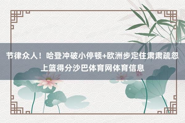 节律众人！哈登冲破小停顿+欧洲步定住肃肃疏忽上篮得分沙巴体育网体育信息