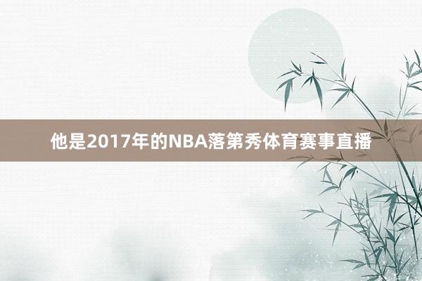 他是2017年的NBA落第秀体育赛事直播
