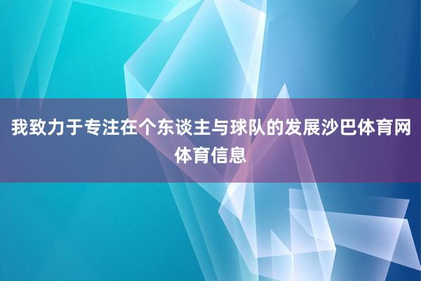 我致力于专注在个东谈主与球队的发展沙巴体育网体育信息