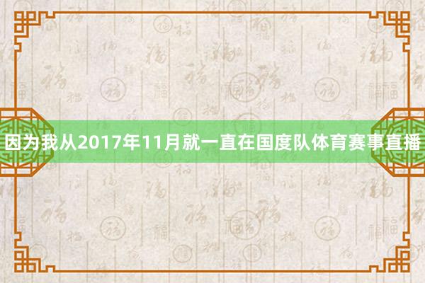 因为我从2017年11月就一直在国度队体育赛事直播
