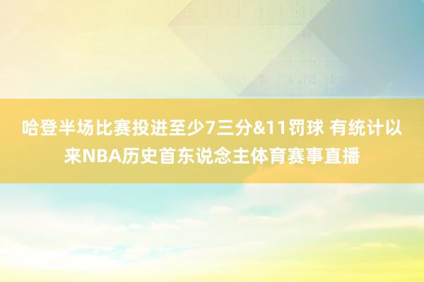 哈登半场比赛投进至少7三分&11罚球 有统计以来NBA历史首东说念主体育赛事直播