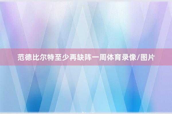 范德比尔特至少再缺阵一周体育录像/图片