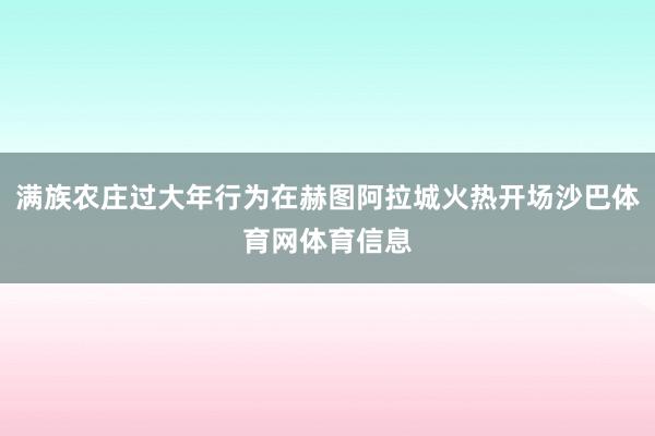 满族农庄过大年行为在赫图阿拉城火热开场沙巴体育网体育信息