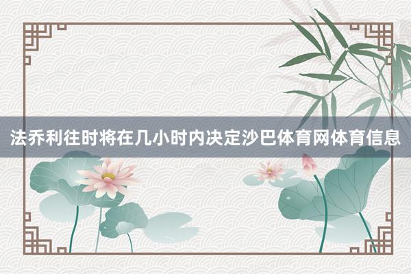 法乔利往时将在几小时内决定沙巴体育网体育信息
