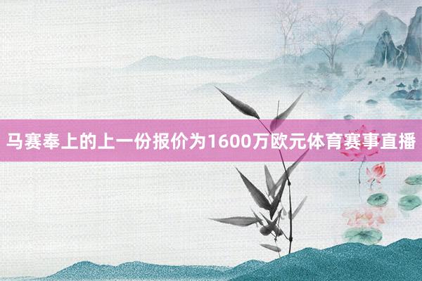 马赛奉上的上一份报价为1600万欧元体育赛事直播