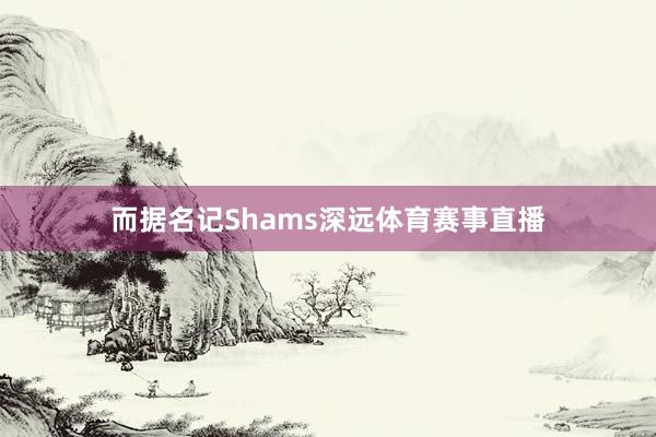 而据名记Shams深远体育赛事直播