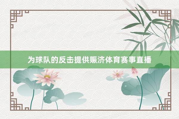 为球队的反击提供赈济体育赛事直播