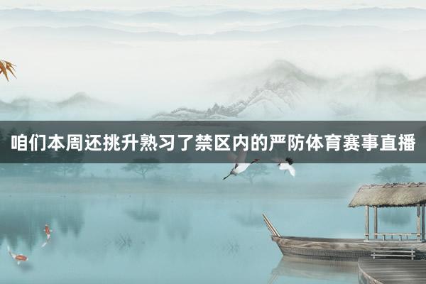 咱们本周还挑升熟习了禁区内的严防体育赛事直播
