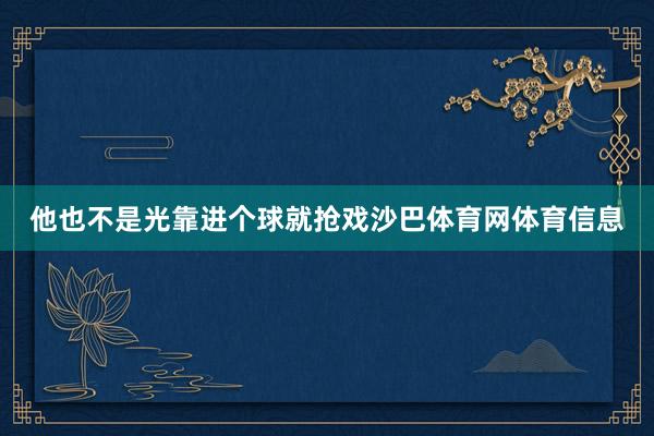 他也不是光靠进个球就抢戏沙巴体育网体育信息
