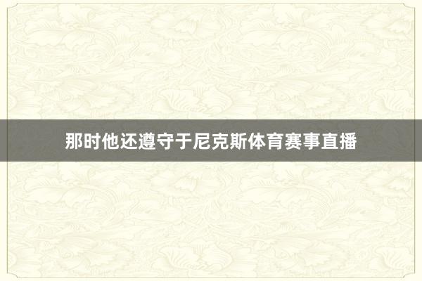 那时他还遵守于尼克斯体育赛事直播