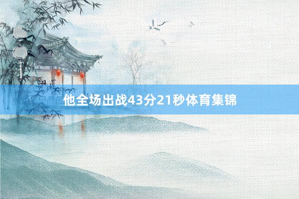 他全场出战43分21秒体育集锦