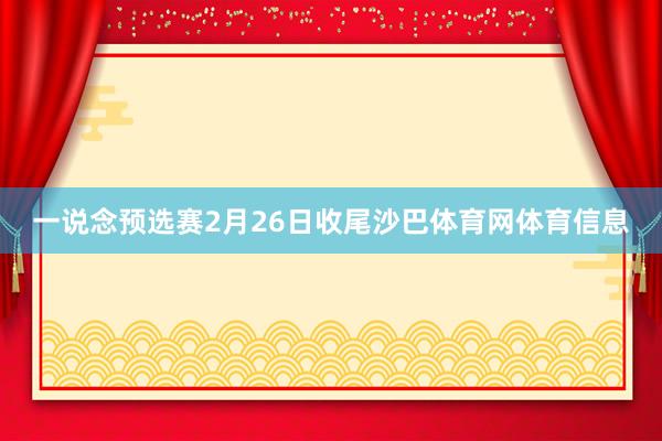 一说念预选赛2月26日收尾沙巴体育网体育信息
