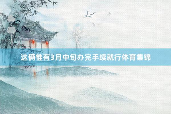 这俩惟有3月中旬办完手续就行体育集锦