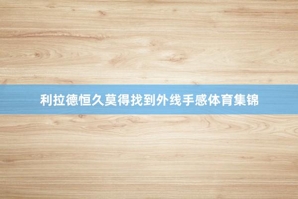 利拉德恒久莫得找到外线手感体育集锦