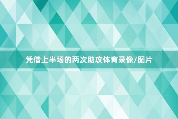 凭借上半场的两次助攻体育录像/图片