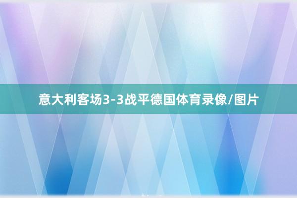 意大利客场3-3战平德国体育录像/图片