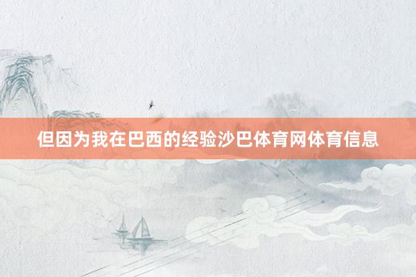 但因为我在巴西的经验沙巴体育网体育信息