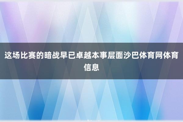 这场比赛的暗战早已卓越本事层面沙巴体育网体育信息