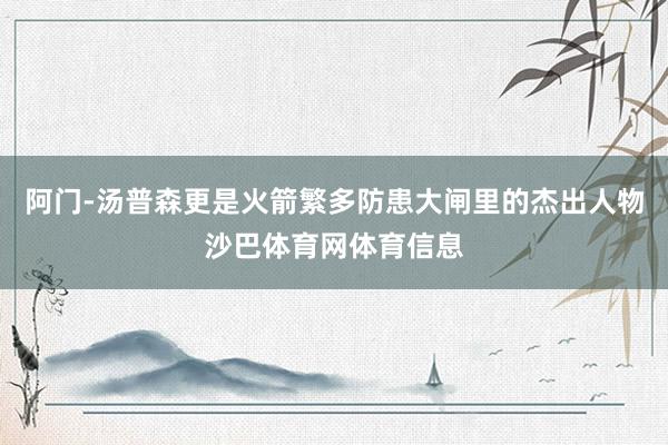 阿门-汤普森更是火箭繁多防患大闸里的杰出人物沙巴体育网体育信息