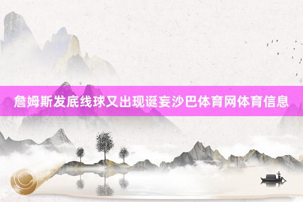 詹姆斯发底线球又出现诞妄沙巴体育网体育信息