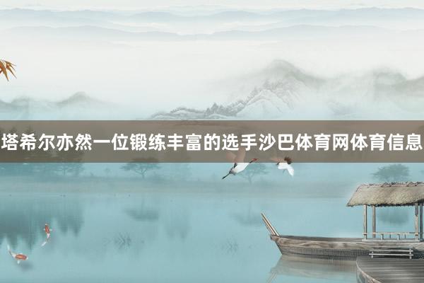 塔希尔亦然一位锻练丰富的选手沙巴体育网体育信息