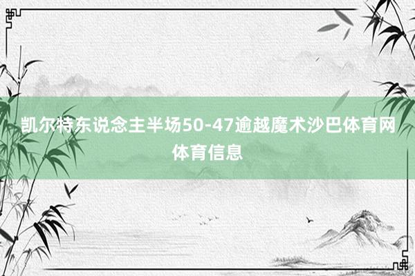 凯尔特东说念主半场50-47逾越魔术沙巴体育网体育信息