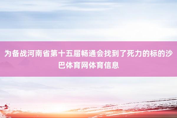 为备战河南省第十五届畅通会找到了死力的标的沙巴体育网体育信息