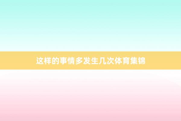 这样的事情多发生几次体育集锦