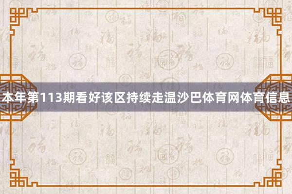 本年第113期看好该区持续走温沙巴体育网体育信息