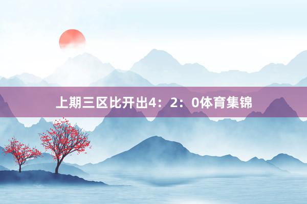上期三区比开出4：2：0体育集锦