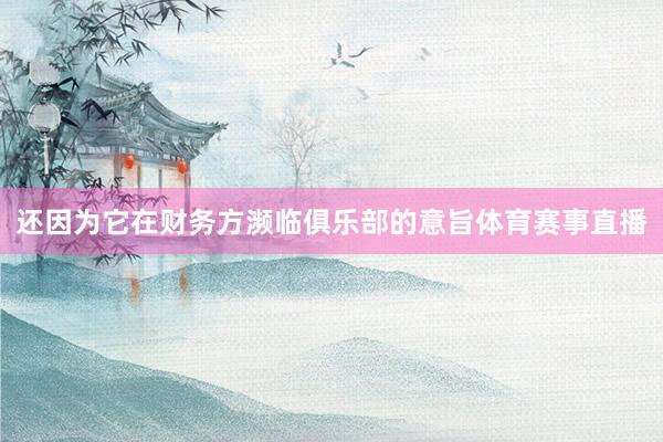 还因为它在财务方濒临俱乐部的意旨体育赛事直播