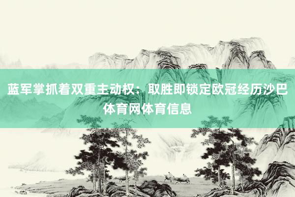 蓝军掌抓着双重主动权：取胜即锁定欧冠经历沙巴体育网体育信息