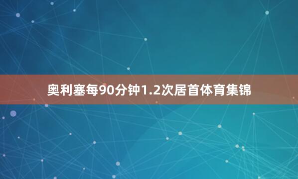 奥利塞每90分钟1.2次居首体育集锦