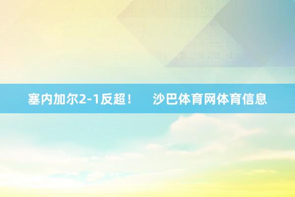 塞内加尔2-1反超！    沙巴体育网体育信息
