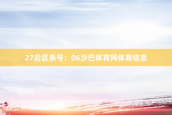 27　　后区杀号：06沙巴体育网体育信息