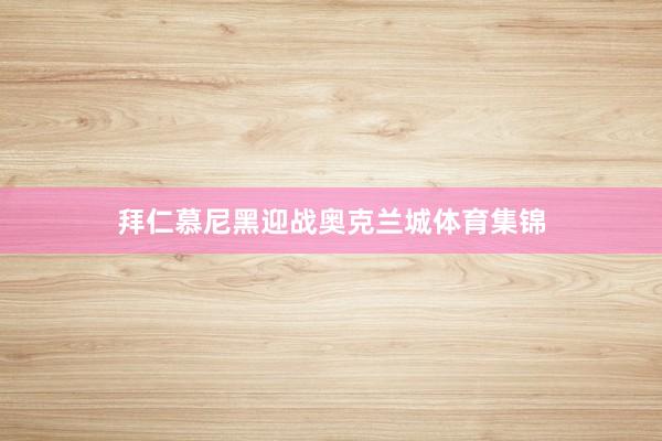 拜仁慕尼黑迎战奥克兰城体育集锦