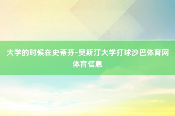 大学的时候在史蒂芬-奥斯汀大学打球沙巴体育网体育信息
