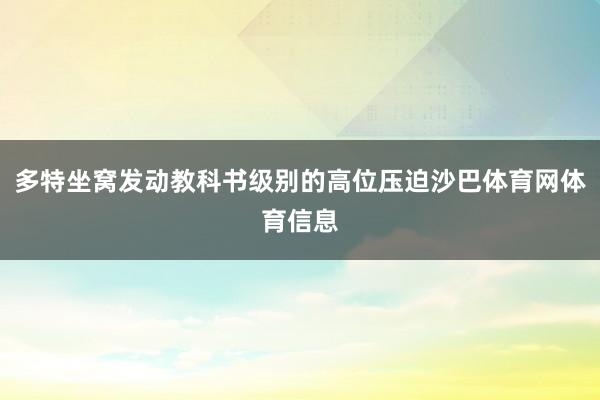 多特坐窝发动教科书级别的高位压迫沙巴体育网体育信息