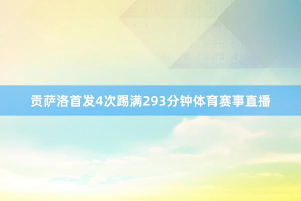 贡萨洛首发4次踢满293分钟体育赛事直播