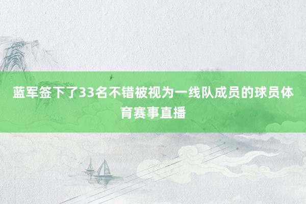 蓝军签下了33名不错被视为一线队成员的球员体育赛事直播
