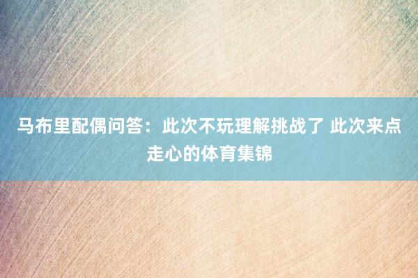 马布里配偶问答：此次不玩理解挑战了 此次来点走心的体育集锦