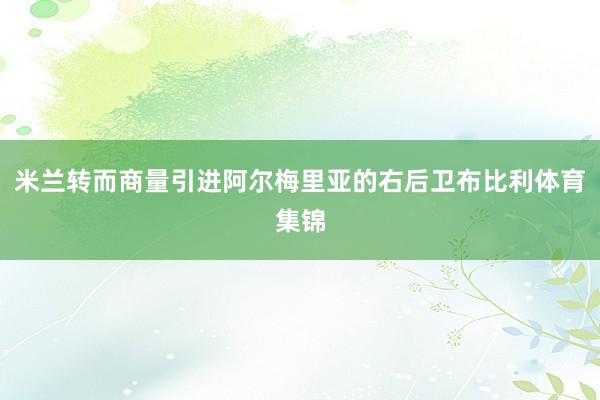 米兰转而商量引进阿尔梅里亚的右后卫布比利体育集锦