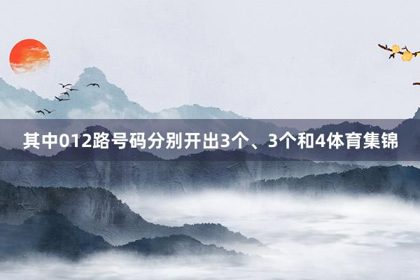 其中012路号码分别开出3个、3个和4体育集锦