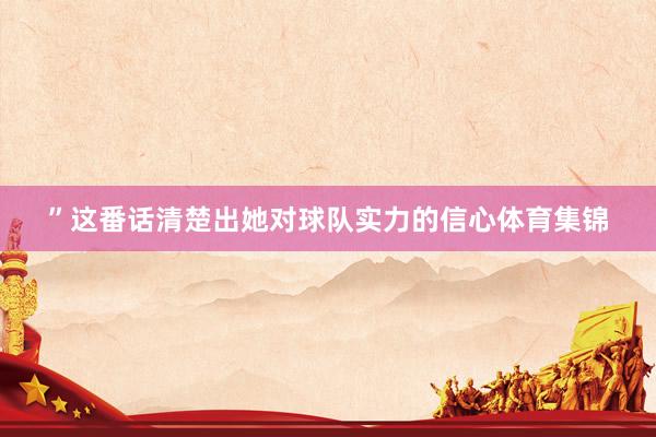 ”这番话清楚出她对球队实力的信心体育集锦